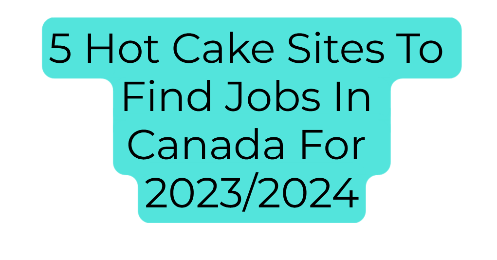 5 Hot Cake Sites To Find Jobs In Canada For 2023