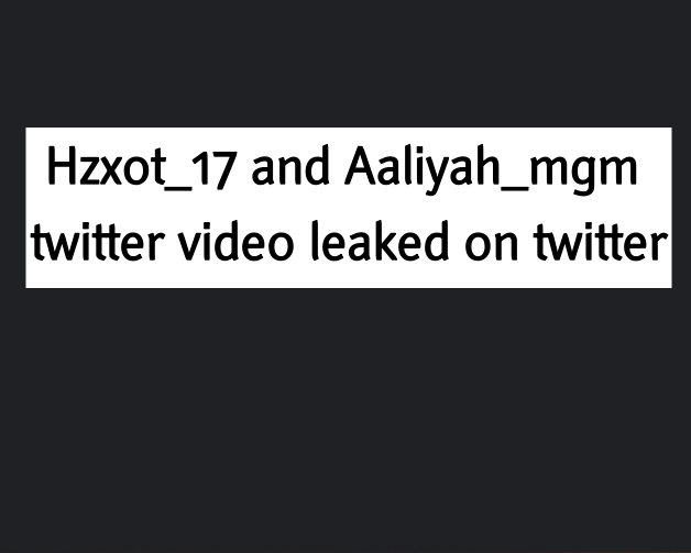 Hzxot_17 and Aaliyah_mgm twitter video leaked on twitter