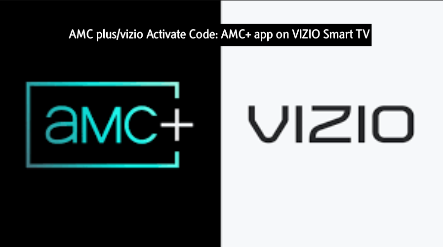 amc plus/vizio Activate Code AMC+ app on VIZIO Smart TV kworld trend