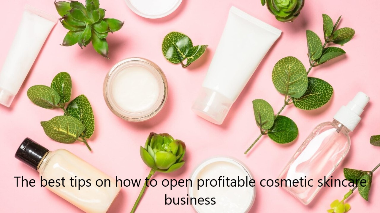 The best tips on how to open profitable cosmetic skincare business