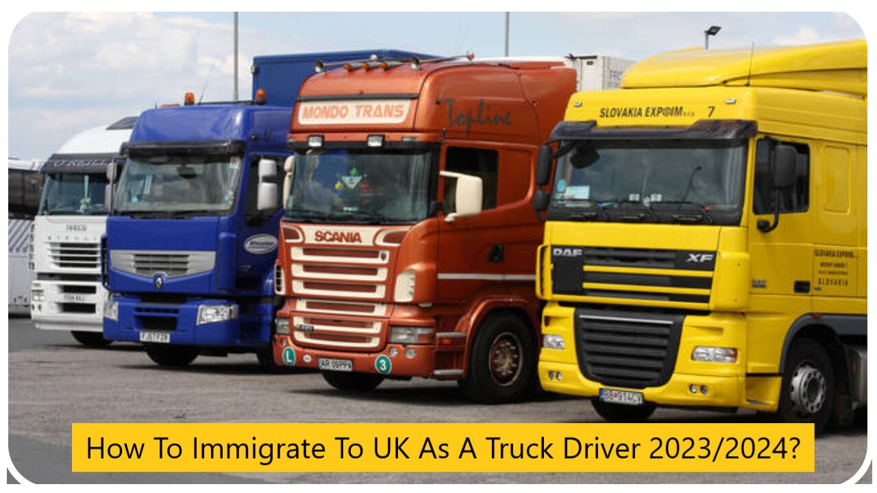 How To Immigrate To UK As A Truck Driver 2023/2024