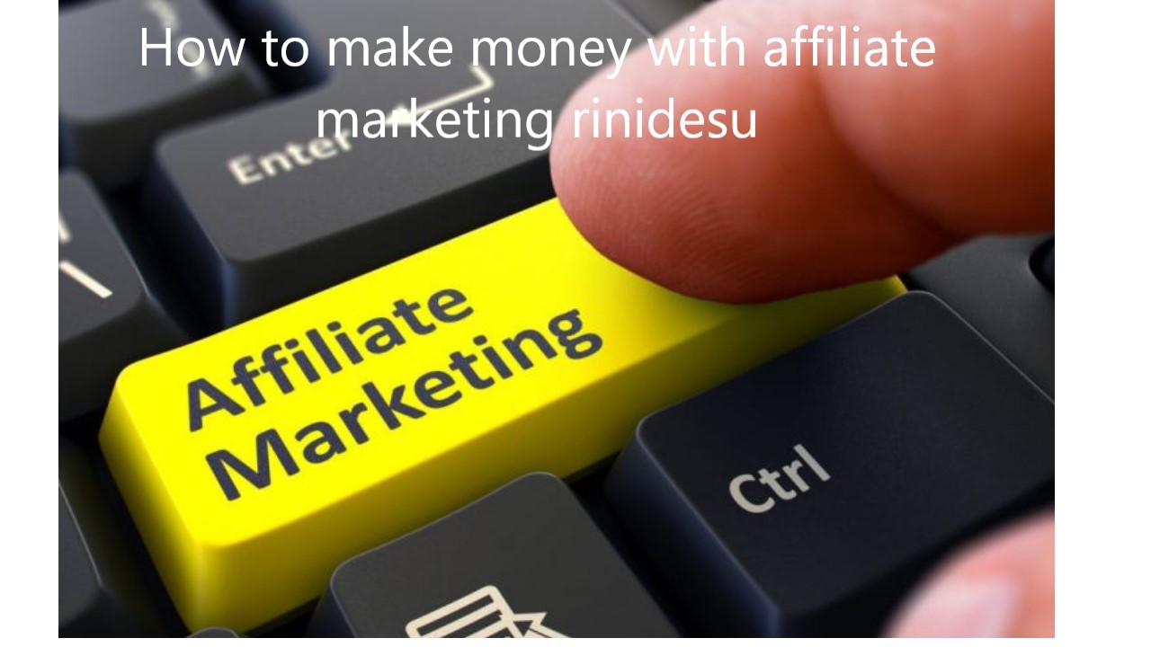 how to make money with affiliate marketing rinidesu