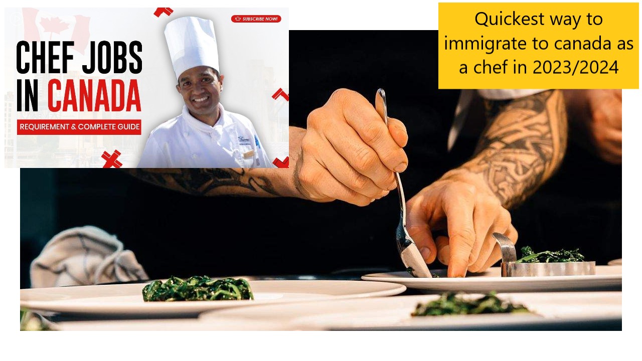 Quickest way to immigrate to canada as a chef in 2023/2024
