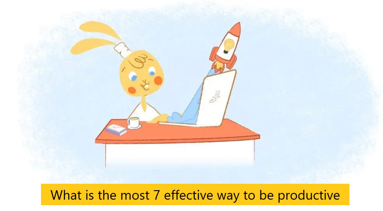 What is the most 7 effective way to be productive