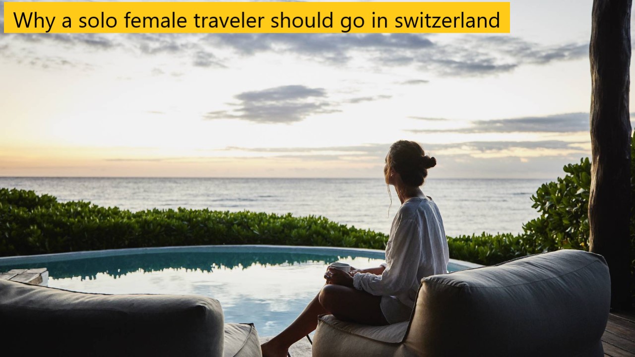 Why a solo female traveler should go in switzerland