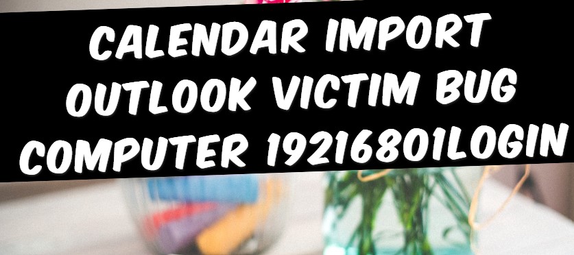 Calendar Import Outlook Victim Bug Computer 19216801login