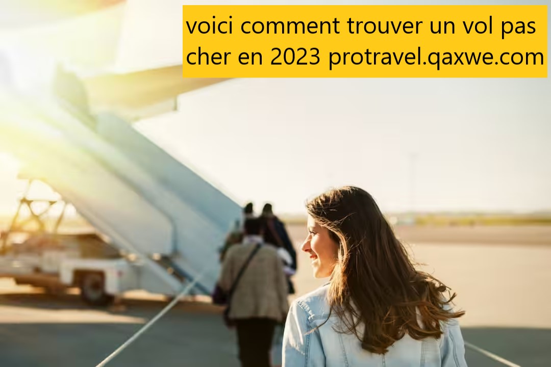 voici comment trouver un vol pas cher en 2023 protravel.qaxwe.com