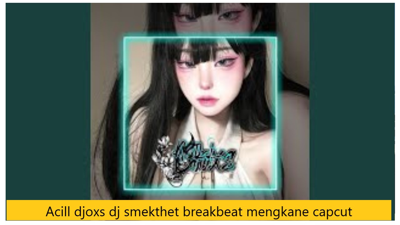 Acill djoxs dj smekthet breakbeat mengkane capcut