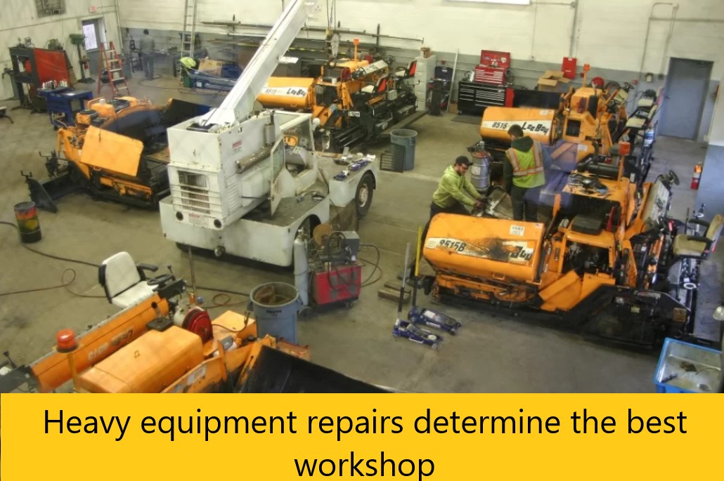 Heavy equipment repairs determine the best workshop