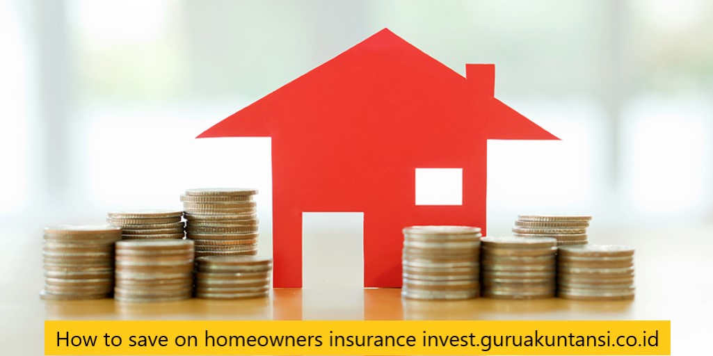 How to save on homeowners insurance invest.guruakuntansi.co.id