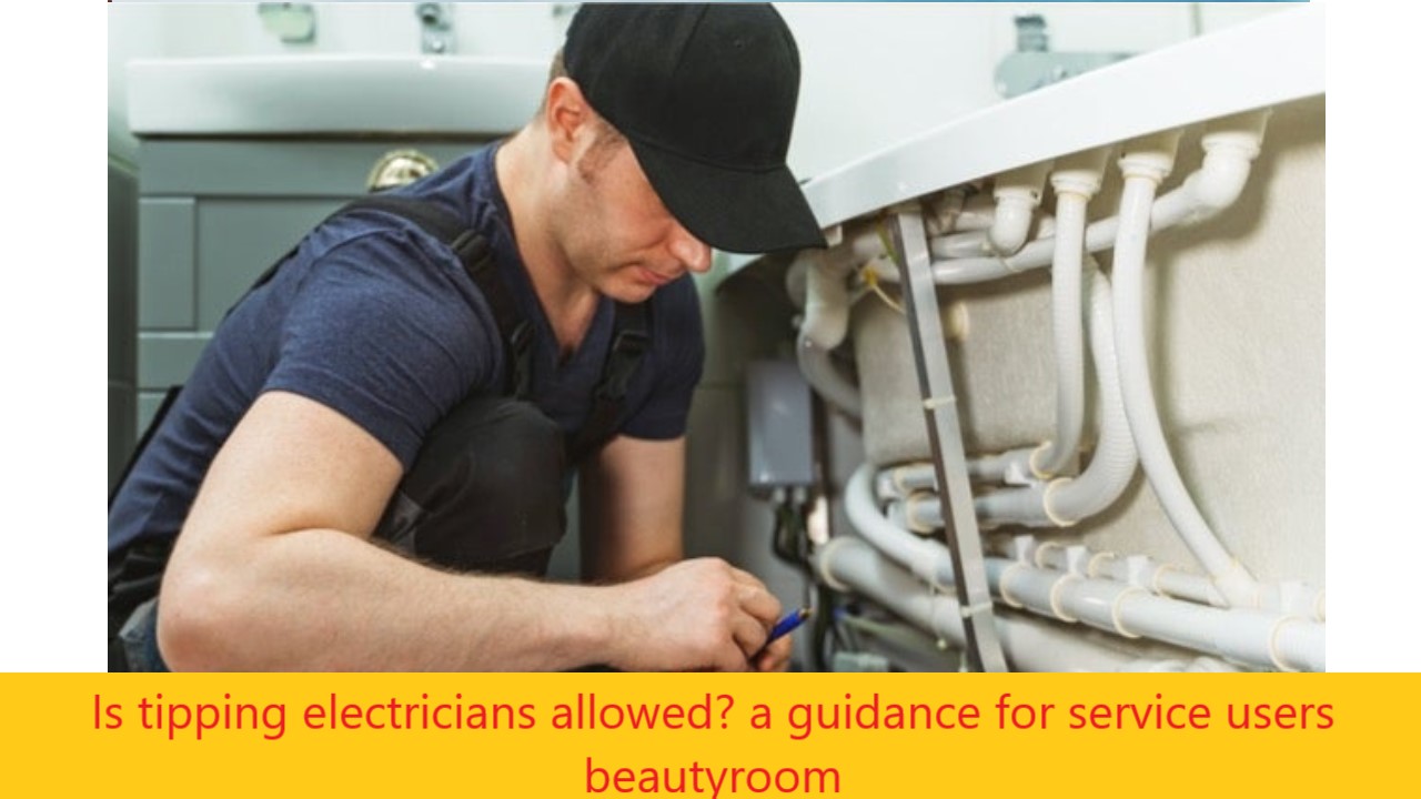 Is tipping electricians allowed? a guidance for service users beautyroom