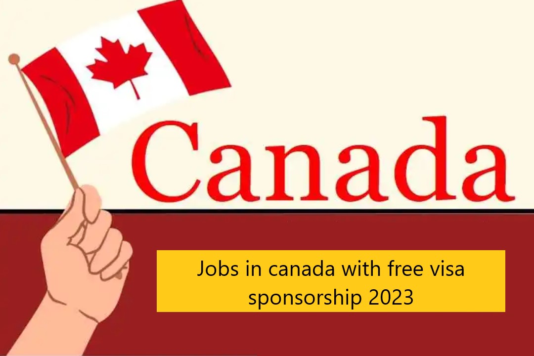 Jobs in canada with free visa sponsorship 2023