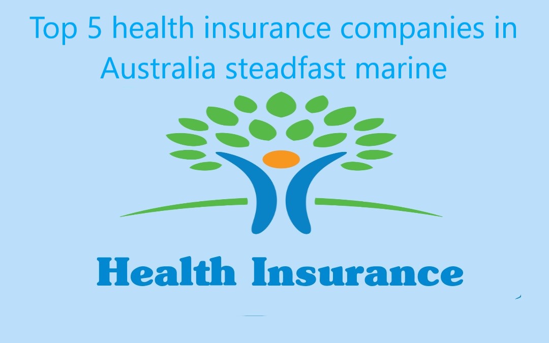 Top 5 health insurance companies in australia steadfast marine