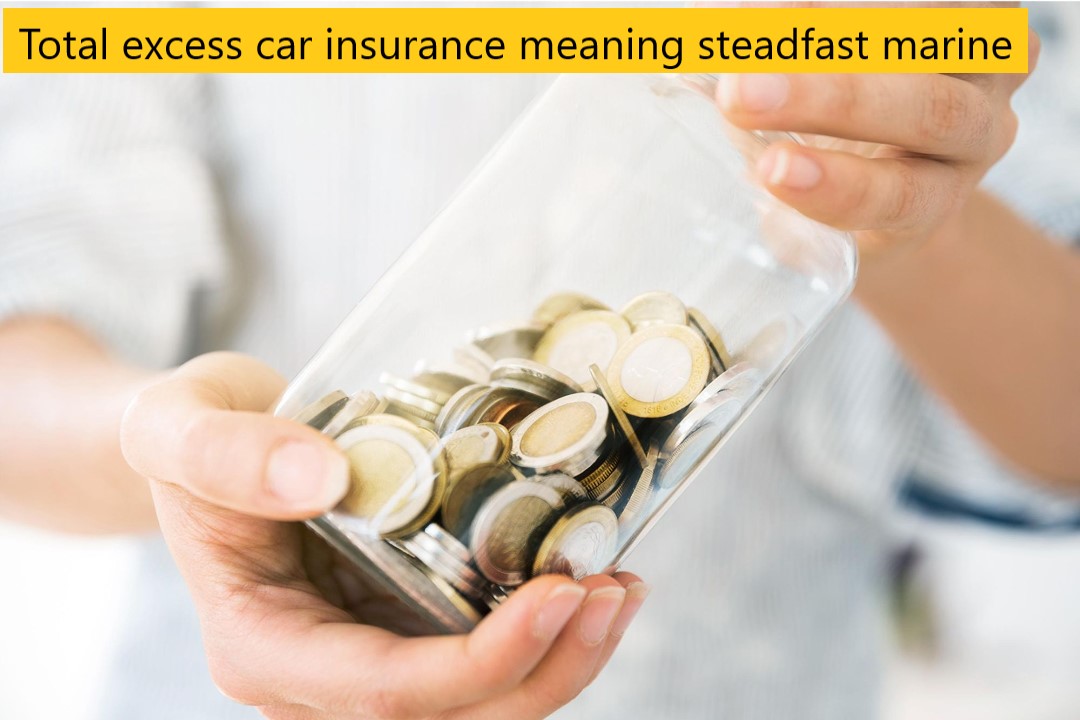 Total excess car insurance meaning steadfast marine