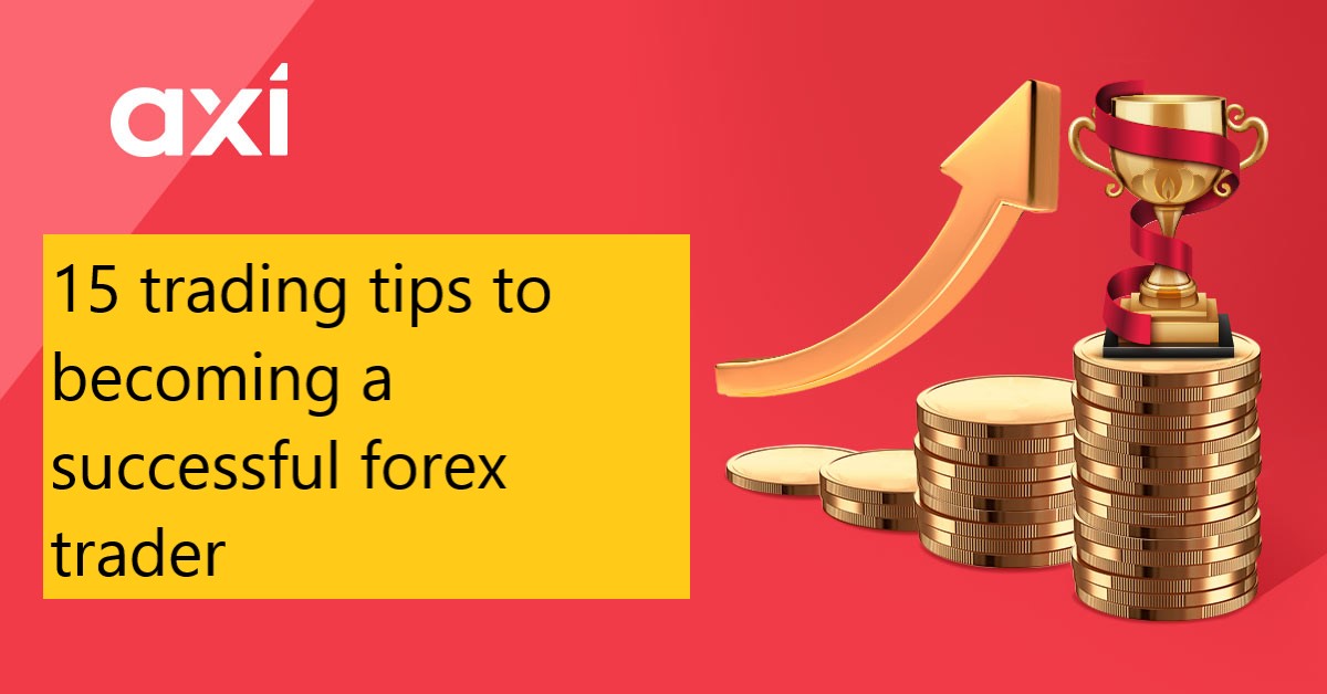 15 trading tips to becoming a successful forex trader