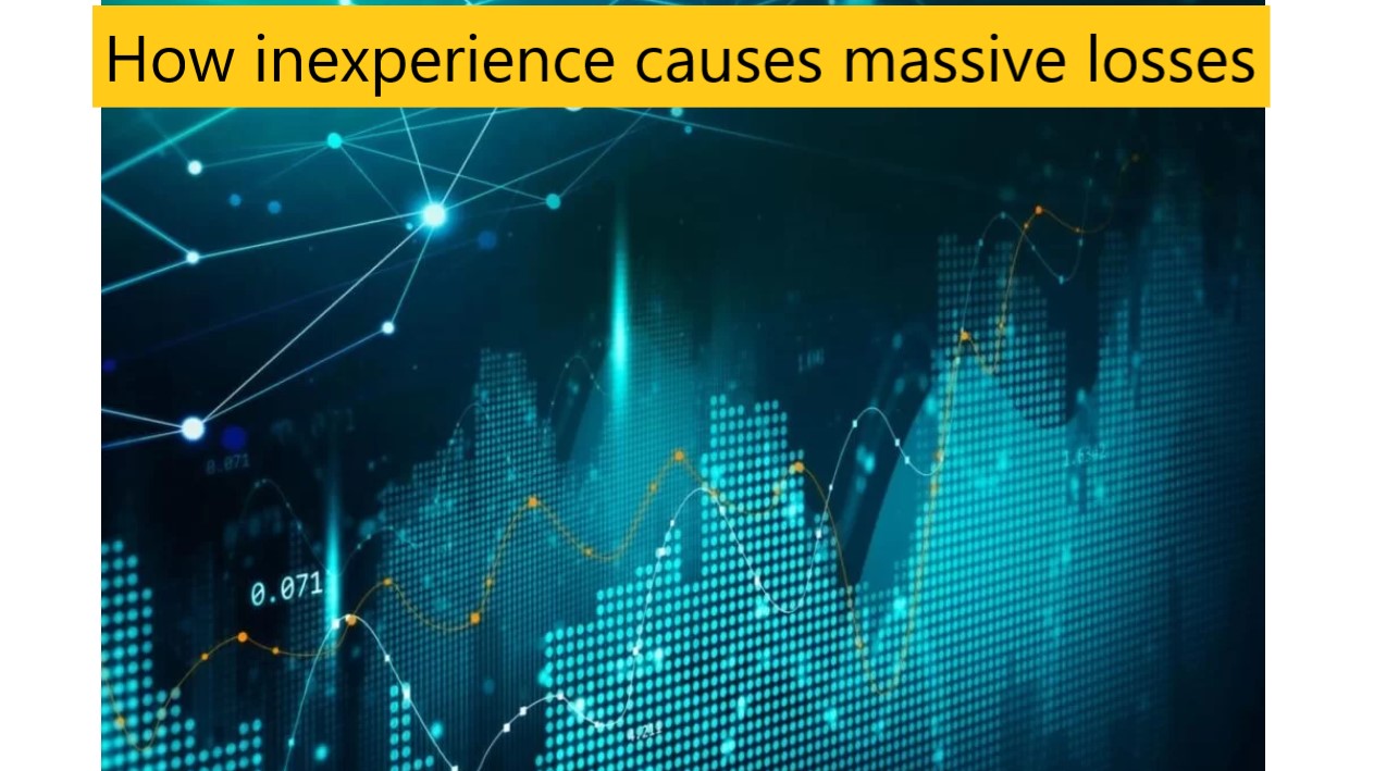 How inexperience causes massive losses