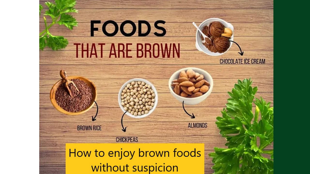 How to enjoy brown foods without suspicion