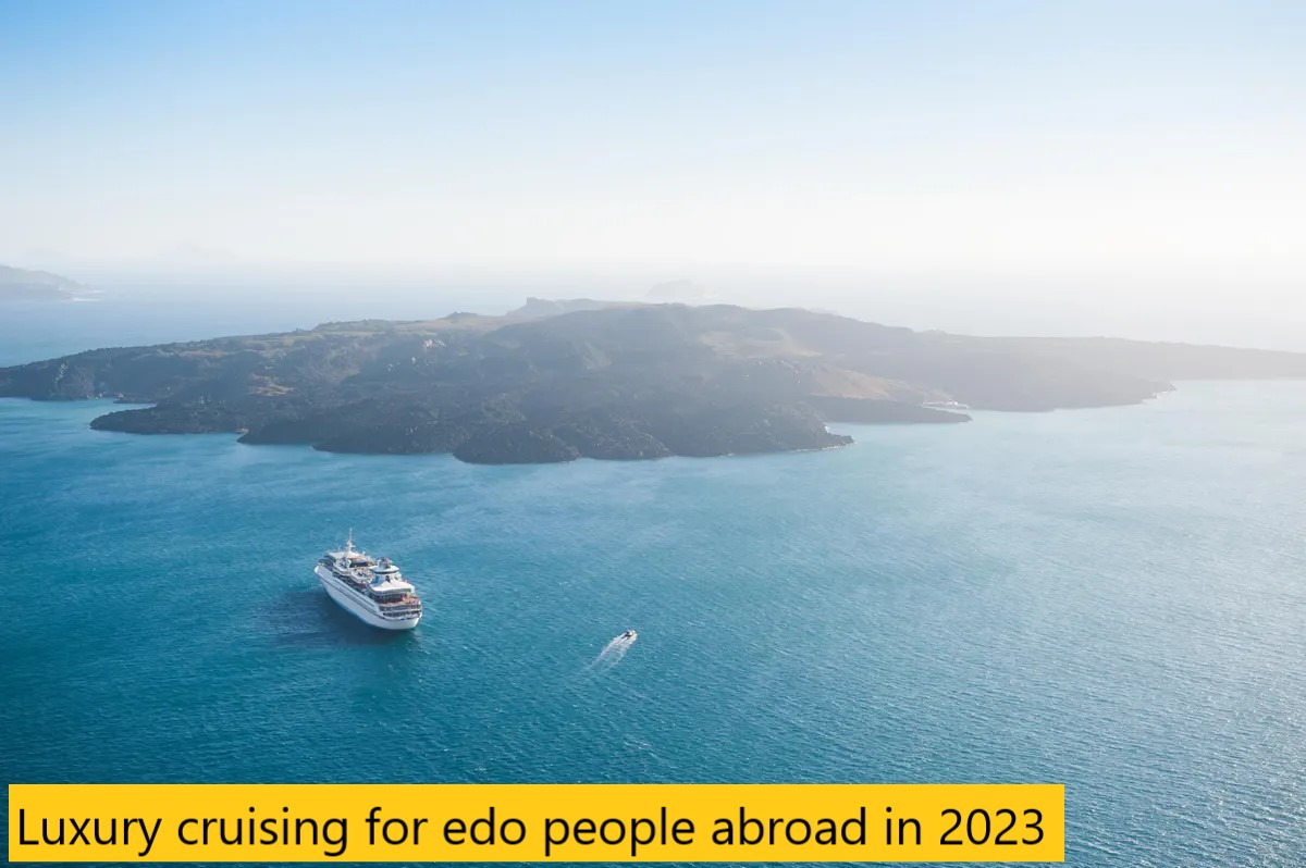 Luxury cruising for edo people abroad in 2023