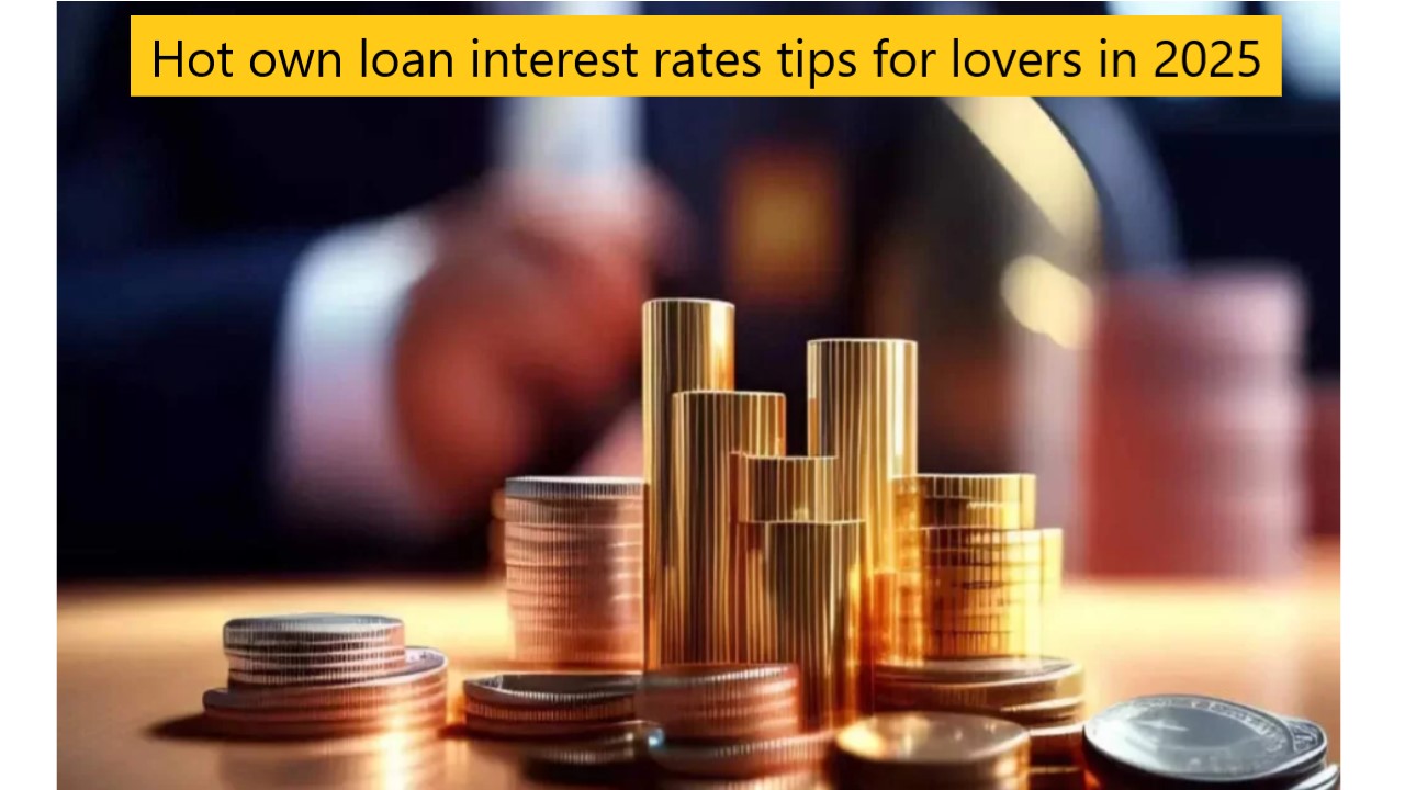 Hot own loan interest rates tips for lovers in 2025