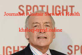 Journalist Alastair Stewart's Health