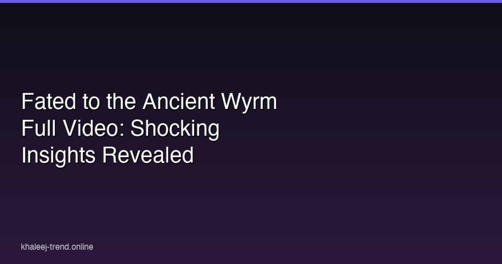 fated to the ancient wyrm full video