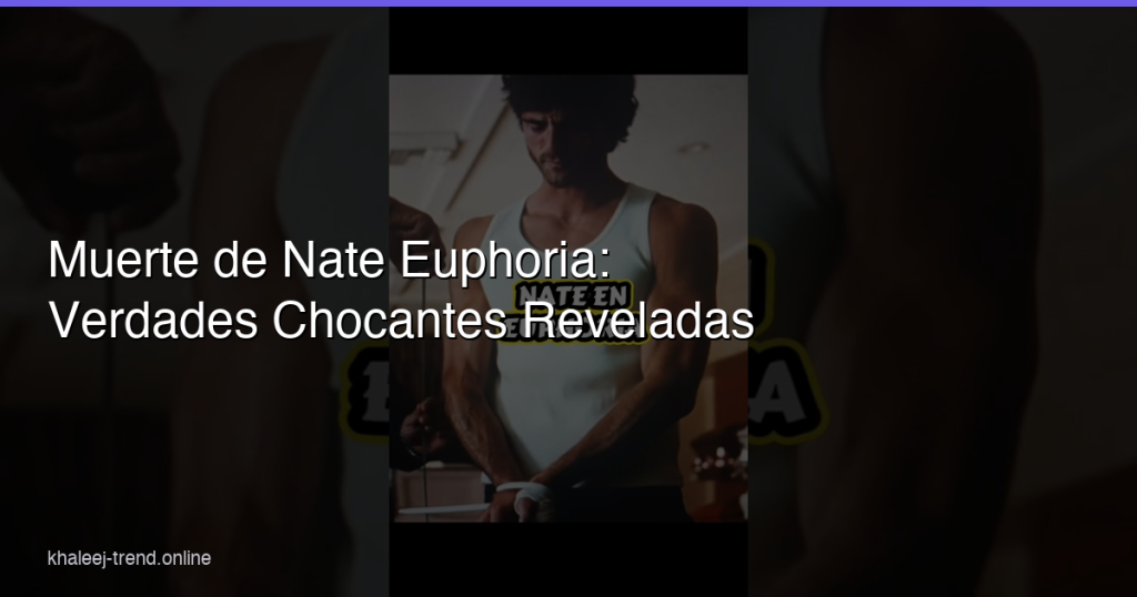 muerte de nate euphoria