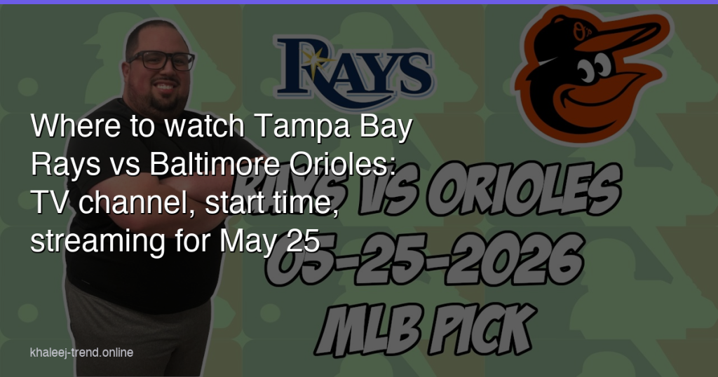 Where to watch Tampa Bay Rays vs Baltimore Orioles: TV channel, start time, streaming for May 25