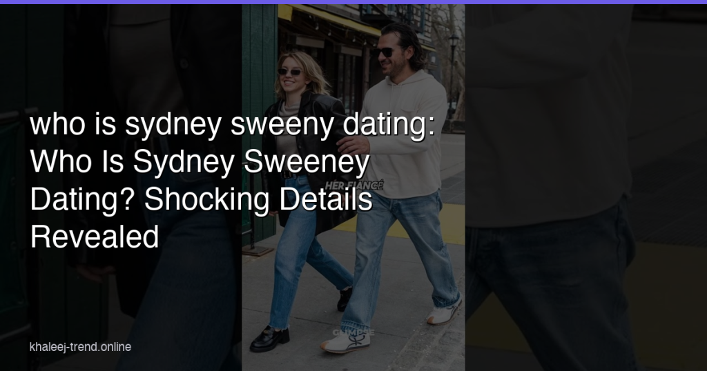 who is sydney sweeny dating - who is sydney sweeny dating: Who Is Sydney Sweeney Dating? Shocking Details Revealed